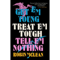 Get 'em Young, Treat 'em Tough, Tell 'em Nothing
