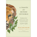 Journeying Through the Invisible \ A Través del Mundo Invisible (Sp. Ed.): Enseñanzas de Un Chamán Peruano Sobre El Arte de la Sanación Con Plantas Sa