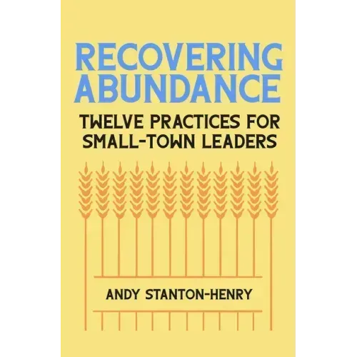 Recovering Abundance: Twelve Practices for Small-Town Leaders
