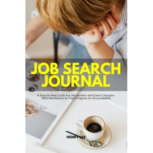 Job Search Journal: A Step-by-Step Guide For Job Hunters and Career Changers With Worksheets to Track Progress for Accountability