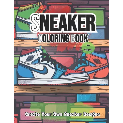 Sneakers Coloring Book: Adult - Teen Coloring Book Fashion Design Create Your Own Sneaker Designs Perfect for Sneakerheads
