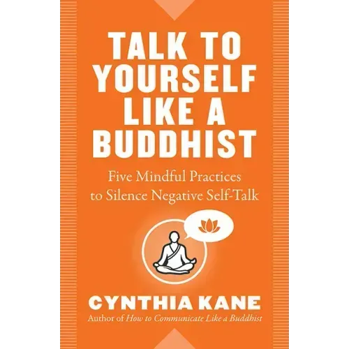 Talk to Yourself Like a Buddhist: Five Mindful Practices to Silence Negative Self-Talk