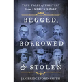 Begged, Borrowed, & Stolen: True Tales of Thievery from America's Past