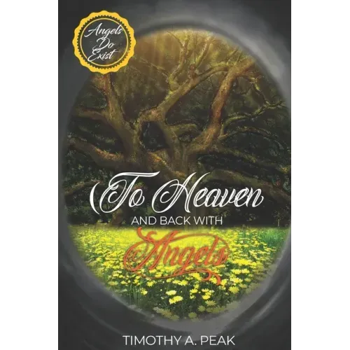 To Heaven and Back With Angels: A true Story of death, heavens and Life - A message from the Angels to Humanity