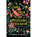 Cómo Salir Con Un Mexicano Volador: Relatos Nuevos Y Escogidos