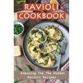 Ravioli Cookbook: Exposing The The Hidden Ravioli Recipes: Homemade Ravioli Cookbook