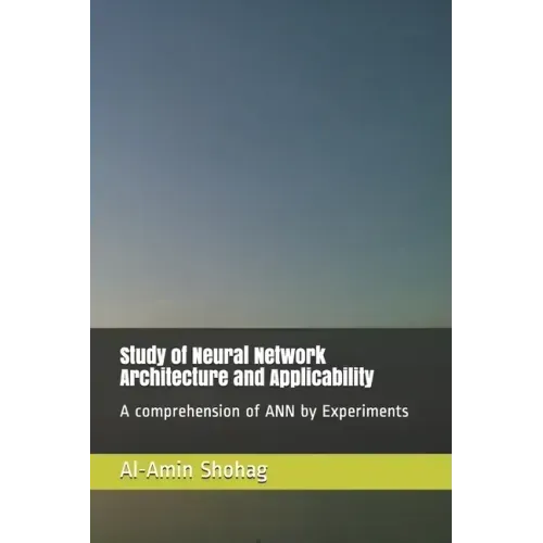 Study of Neural Network Architecture and Applicability: A comprehension of ANN by Experiments