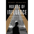 Agents of Influence: A British Campaign, a Canadian Spy, and the Secret Plot to Bring America Into World War II