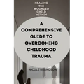 Healing the Wounded Child Within: A Comprehensive Guide to Overcoming Childhood Trauma