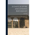 Judah's Sceptre and Joseph's Birthright; an Analysis of the Prophecies of Scripture in Regard to the Regard to the Royal Family of Judah and the Many