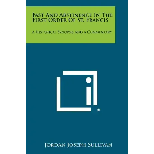 Fast and Abstinence in the First Order of St. Francis: A Historical Synopsis and a Commentary