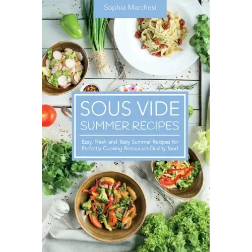 Sous Vide Summer Recipes: Easy, Fresh and Tasty Summer Recipes for Perfectly Cooking Restaurant-Quality food