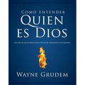 Cómo Entender Quien Es Dios: Una de Las Siete Partes de la Teología Sistemática de Grudem