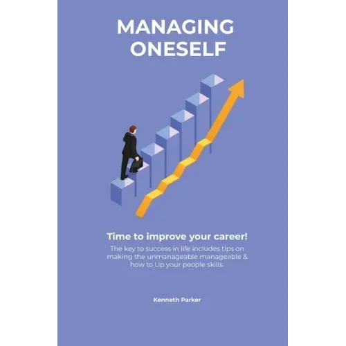 Managing oneself - The key to success in life includes tips on making the unmanageable manageable & how to Up your people skills . Time to improve you