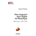 Mon itinéraire dans l'Église de Martinique. Rétrovision (1939-1996)