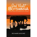 Good Night Botswana: Tales from an Expedition Leader