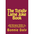 The Totally Lame Joke Book: 500 Ridiculous Riddles to Make You Moan, Groan, and Experience Indigestion