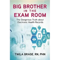 Big Brother in the Exam Room: The Dangerous Truth about Electronic Health Records