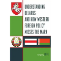 Understanding Belarus and How Western Foreign Policy Misses the Mark