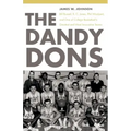 The Dandy Dons: Bill Russell, K. C. Jones, Phil Woolpert, and One of College Basketball's Greatest and Most Innovative Teams