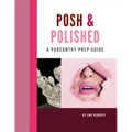 Posh & Polished: A Pageantry Prep Guide
