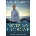 Never Say Goodbye: A Medium's Stories of Connecting with Your Loved Ones
