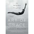 The Art of Grace: On Moving Well Through Life