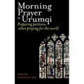 Morning Prayer in Urumqi: Preparing petitions when praying for the world
