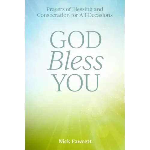 God Bless You: Prayers of Blessing and Consecration for All Occasions