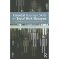 Essential Business Skills for Social Work Managers: Tools for Optimizing Programs and Organizations