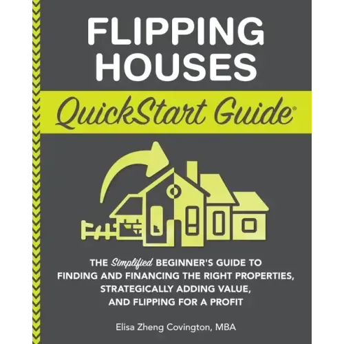 Flipping Houses QuickStart Guide: The Simplified Beginner's Guide to Finding and Financing the Right Properties, Strategically Adding Value, and Flipp