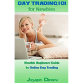 Day Trading 101 for Newbies: Newbie Beginners Guide to Online Day Trading