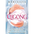 Qigong: An Essential Beginner's Guide to Developing Your Chi and Cultivating Healing Energy