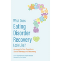 What Does Eating Disorder Recovery Look Like?: Answers to Your Questions about Therapy and Recovery