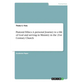 Pastoral Ethics. A personal Journey to a life of God and serving in Ministry in the 21st Century Church