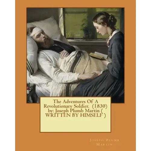 The Adventures Of A Revolutionary Soldier. (1830) by: Joseph Plumb Martin ( WRITTEN BY HIMSELF )