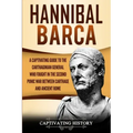 Hannibal Barca: A Captivating Guide to the Carthaginian General Who Fought in the Second Punic War Between Carthage and Ancient Rome