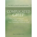 Complicated Grief:: How to Understand, Express, and Reconcile Your Especially Difficult Grief