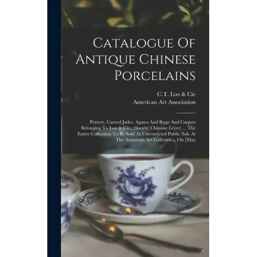 Catalogue Of Antique Chinese Porcelains: Pottery, Carved Jades, Agates And Rugs And Carpets Belonging To Loo & Cie., (société Chinoise Léyer) ... The