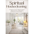 Spiritual Housecleaning: A Room-by-Room Guide for Breaking Strongholds and Restoring God's Authority in Your Home