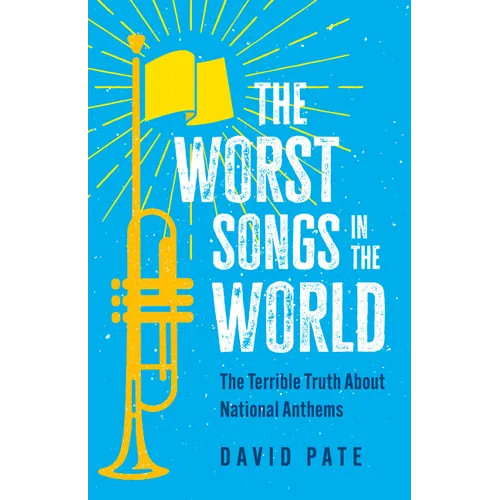 The Worst Songs in the World: The Terrible Truth about National Anthems
