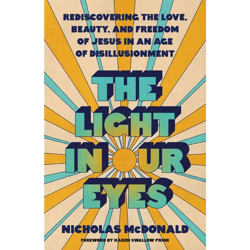 The Light in Our Eyes: Rediscovering the Love, Beauty, and Freedom of Jesus in an Age of Disillusionment