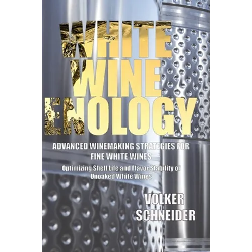 White Wine Enology: Advanced Winemaking Strategies for Fine White Wines: Optimizing Shelf Life and Flavor Stability of Unoaked White Wines