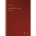Sejanus His Fall; A tragedy: in large print