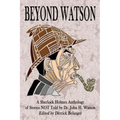 Beyond Watson: A Sherlock Holmes Anthology of Stories NOT Told by Dr. John H. Watson