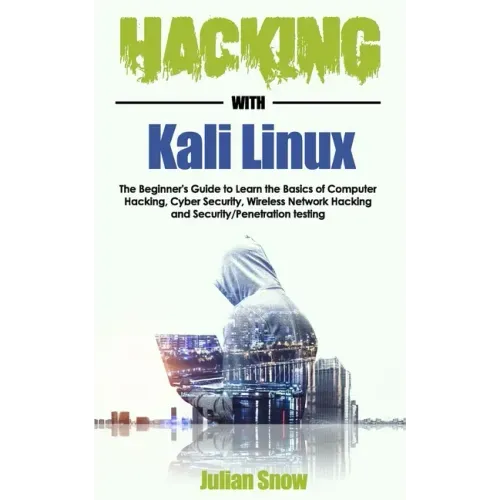 Hacking with Kali Linux: The Beginner's Guide to Learn the Basics of Computer Hacking, Cyber Security, Wireless Network Hacking and Security/Pe