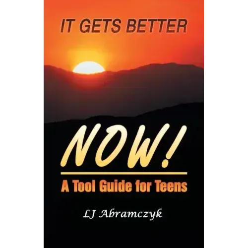 It Gets Better Now!: A Tool Guide for Teens