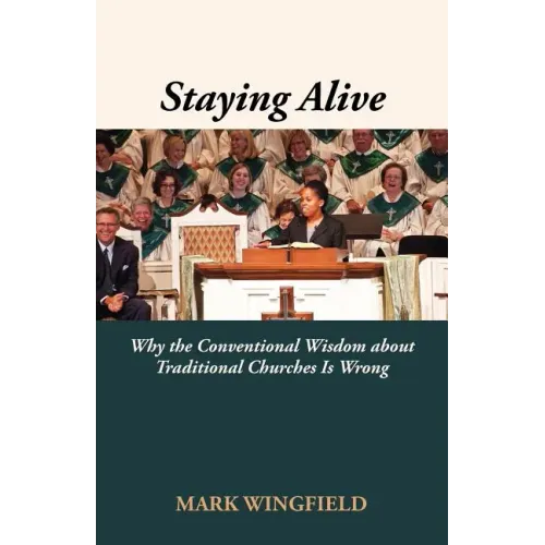 Staying Alive: Why the Conventional Wisdom about Traditional Churches Is Wrong