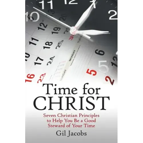 Time for Christ: Seven Christian Principles to Help You Be a Good Steward of Your Time