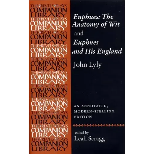 Euphues: The Anatomy of Wit and Euphues and His England John Lyly: An Annotated, Modern-Spelling Edition